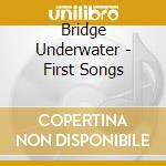 Bridge Underwater - First Songs cd
