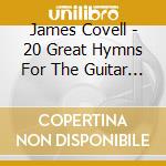 James Covell - 20 Great Hymns For The Guitar [Cdr] cd musicale di James Covell