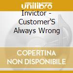 Invictor - Customer'S Always Wrong cd musicale di Invictor