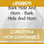 Bark Hide And Horn - Bark Hide And Horn cd