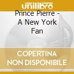 Prince Pierre - A New York Fan cd musicale di Prince Pierre