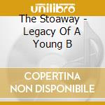 The Stoaway - Legacy Of A Young B cd