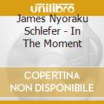 James Nyoraku Schlefer - In The Moment cd
