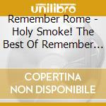 Remember Rome - Holy Smoke! The Best Of Remember Rome cd