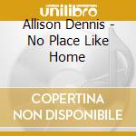 Allison Dennis - No Place Like Home cd musicale di Allison Dennis