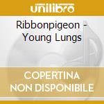 Ribbonpigeon - Young Lungs cd musicale di Ribbonpigeon