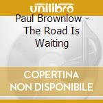 Paul Brownlow - The Road Is Waiting