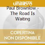 Paul Brownlow - The Road Is Waiting cd