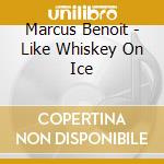Marcus Benoit - Like Whiskey On Ice cd