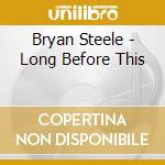 Bryan Steele - Long Before This cd
