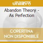 Abandon Theory - As Perfection cd musicale di Abandon Theory