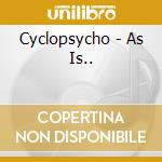 Cyclopsycho - As Is.. cd