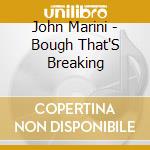 John Marini - Bough That'S Breaking cd musicale di John Marini