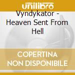Vyndykator - Heaven Sent From Hell cd