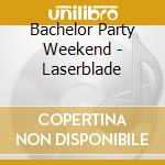 Bachelor Party Weekend - Laserblade cd