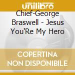 Chief-George Braswell - Jesus You'Re My Hero cd