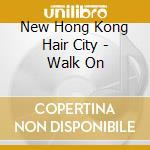 New Hong Kong Hair City - Walk On cd