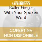 Roller Greg - With Your Spoken Word cd