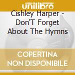 Cishley Harper - Don'T Forget About The Hymns cd