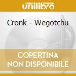 Cronk - Wegotchu cd musicale di Cronk