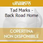 Tad Marks - Back Road Home