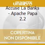 Accuse La Banks - Apache Papa 2.2 cd
