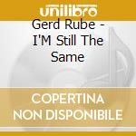 Gerd Rube - I'M Still The Same cd musicale di Gerd Rube