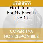 Gerd Rube - For My Friends - Live In 1999 cd musicale di Gerd Rube