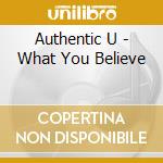 Authentic U - What You Believe cd