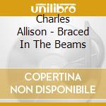 Charles Allison - Braced In The Beams cd