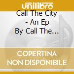 Call The City - An Ep By Call The City cd