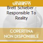 Brett Schieber - Responsible To Reality cd musicale di Brett Schieber