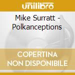 Mike Surratt - Polkanceptions cd musicale di Mike Surratt