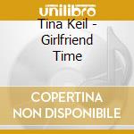 Tina Keil - Girlfriend Time cd musicale di Tina Keil