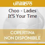 Choo - Ladies It'S Your Time cd