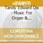 Tandy Edward Dix - Music For Organ & Orchestra cd musicale di Tandy Edward Dix