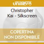 Christopher Kai - Silkscreen cd