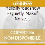 Hellbillyroadshow - Quietly Makin' Noise... cd