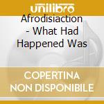 Afrodisiaction - What Had Happened Was cd