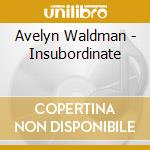 Avelyn Waldman - Insubordinate cd
