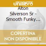 Alton Silverson Sr - Smooth Funky Kybd'.S Jazz' Version 2 cd