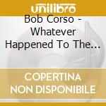 Bob Corso - Whatever Happened To The U.S. Of A. cd