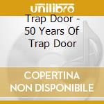 Trap Door - 50 Years Of Trap Door cd