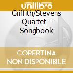 Griffith/Stevens Quartet - Songbook cd musicale di Griffith/Stevens Quartet