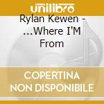Rylan Kewen - ...Where I'M From cd