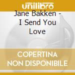 Jane Bakken - I Send You Love cd musicale di Jane Bakken