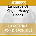 Language Of Kings - Heavy Hands cd