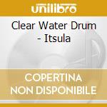 Clear Water Drum - Itsula cd musicale di Clear Water Drum