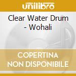 Clear Water Drum - Wohali cd