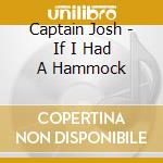 Captain Josh - If I Had A Hammock cd